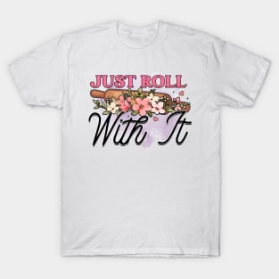 Just roll with it T-Shirt